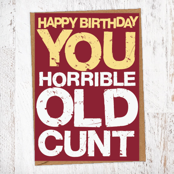 Happy Birthday You Horrible Old Cunt Birthday Card Blunt Card