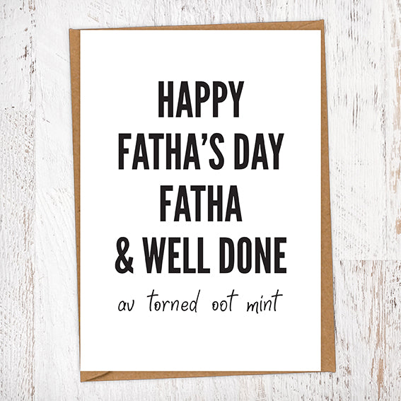 Happy Fatha's Day Fatha And Well Done. Av Torned Oot Mint. Geordie Father's Day Card