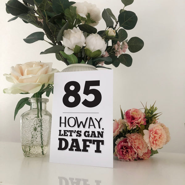 85 Howay Let's Gan Daft Geordie Birthday Card