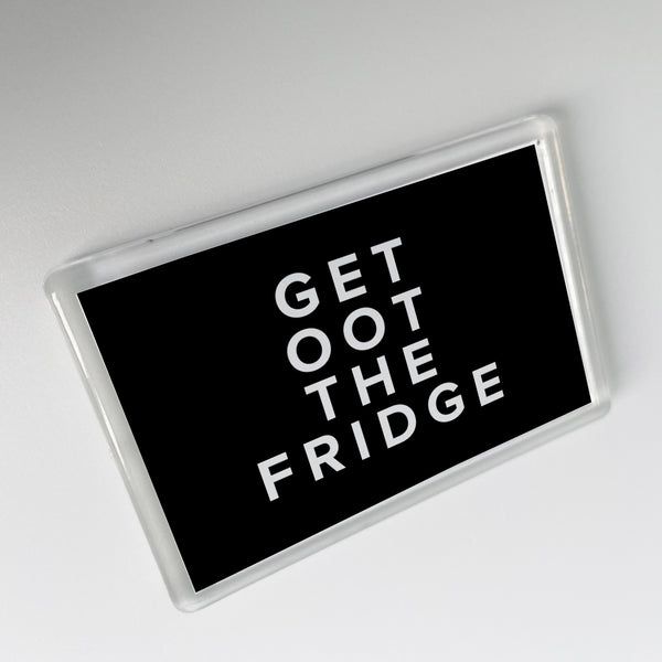 Get Oot The Fridge Geordie Fridge Magnet