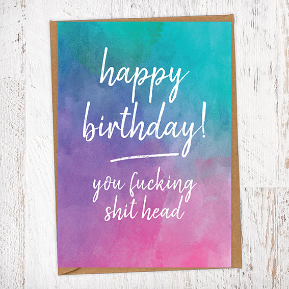Happy Birthday You Fucking Shit Head Nasty Watercolour Birthday Card Blunt Card