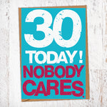 30 Today! Nobody Cares. 30th Birthday Card Blunt Cards