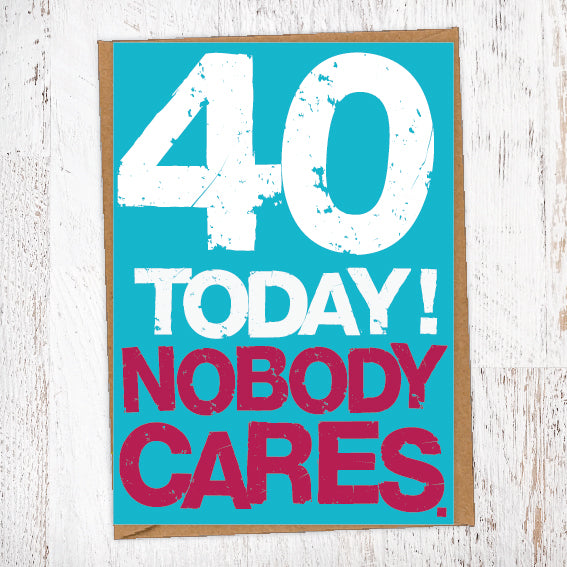 40 Today! Nobody Cares. 40th Birthday Card Blunt Cards