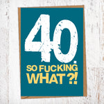 40. So Fucking What?!  Birthday Card Blunt Cards