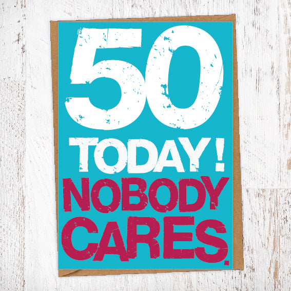50 Today! Nobody Cares. 50th Birthday Card Blunt Cards