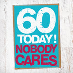 60 Today! Nobody Cares. 60th Birthday Card Blunt Cards