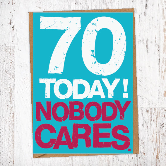 70 Today! Nobody Cares. 70th Birthday Card Blunt Cards