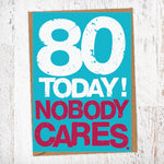 80 Today! Nobody Cares. 80th Birthday Card Blunt Cards