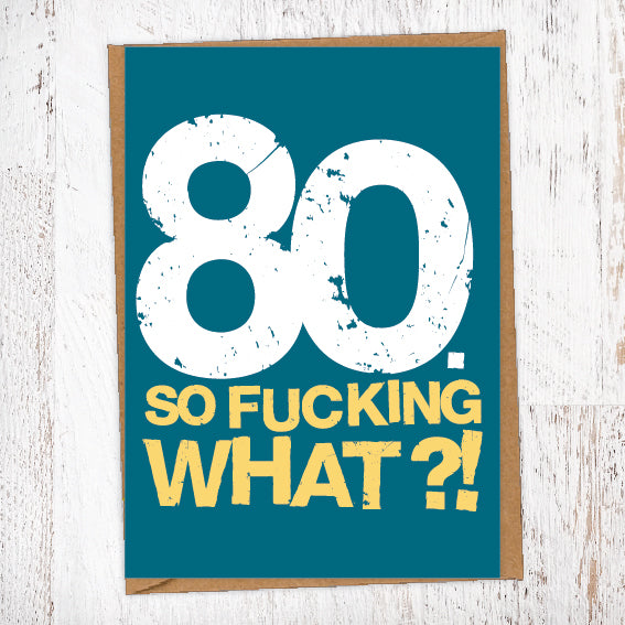 80. So Fucking What?!  Birthday Card Blunt Cards