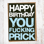 Happy Birthday You Fucking Prick Birthday Card Blunt Card