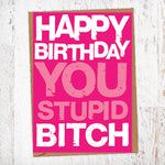 Happy Birthday You Stupid Bitch Birthday Card Blunt Card