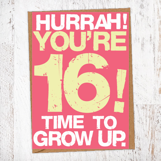 Hurrah! You're 16! Time To Grow Up Birthday Card Blunt Cards