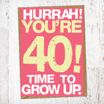 Hurrah! You're 40! Time To Grow Up Birthday Card Blunt Cards