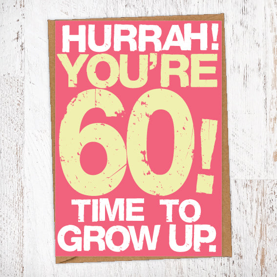 Hurrah! You're 60! Time To Grow Up Birthday Card Blunt Cards