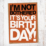 I'm Not Bothered It's Your Birthday Birthday Card Blunt Card