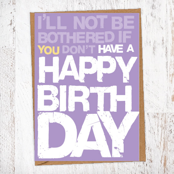 I'll Not Be Bothered If You Don't Have A Happy Birthday Birthday Card Blunt Card