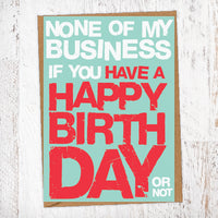 None Of My Business If You Have A Happy Birthday Or Not Birthday Card Blunt Card