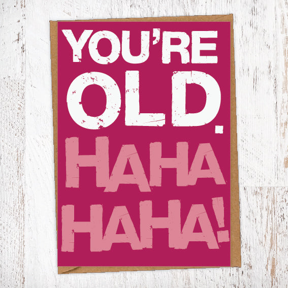 You're Old. Ha Ha Ha Ha! Birthday Card Blunt Card