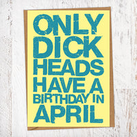Only Dick Heads Have A Birthday In April Blunt Card Birthday Card