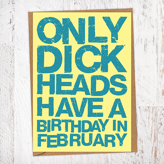 Only Dick Heads Have A Birthday In February Blunt Card Birthday Card