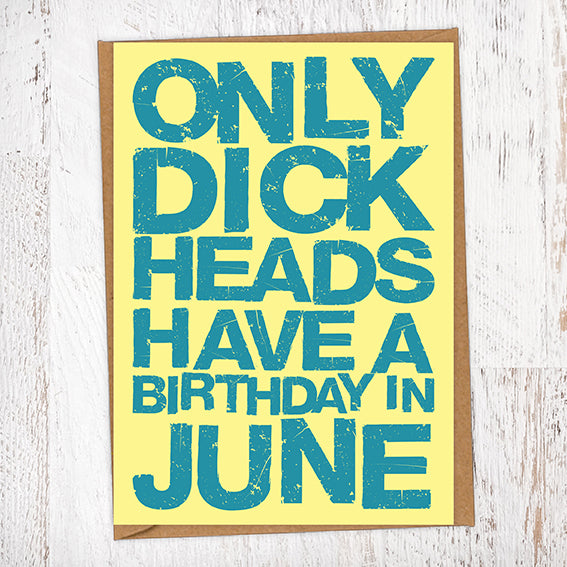 Only Dick Heads Have A Birthday In June Blunt Card Birthday Card