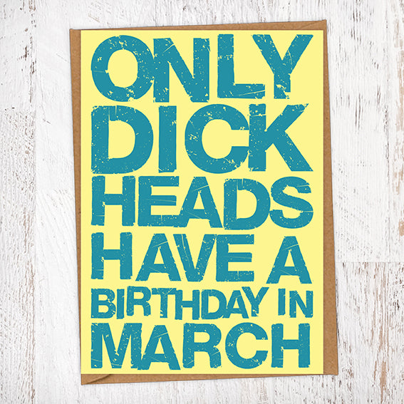 Only Dick Heads Have A Birthday In March Blunt Card Birthday Card
