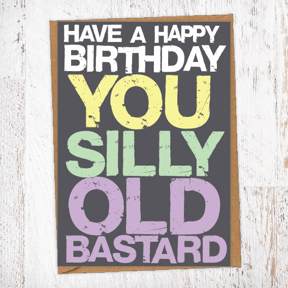 Happy Birthday You Silly Old Bastard Birthday Card Blunt Card