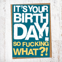 It's Your Birthday! So Fucking What?!  Birthday Card Blunt Cards