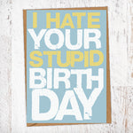 I Hate Your Stupid Birthday Birthday Card Blunt Card