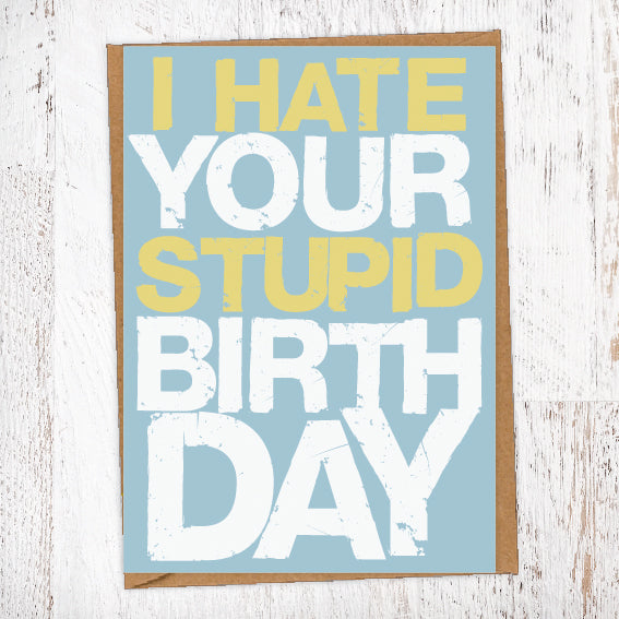 I Hate Your Stupid Birthday Birthday Card Blunt Card