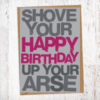 Shove Your Happy Birthday Up Your Arse Birthday Card Blunt Card