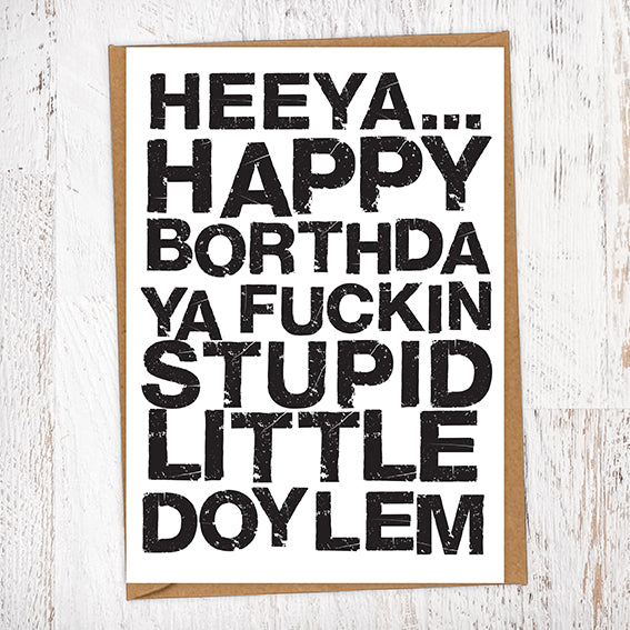 Happy Borthda Ya Fuckin Stupid Little Doylem Geordie Card Blunt Card Birthday Card