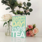 I'll Have A Cup Of Tea  Mother's Day Card Blunt Cards
