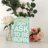 Mother, I Didn't Ask To Be Born Mother's Day Card Blunt Cards