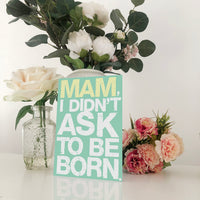 Mam, I Didn't Ask To Be Born Mother's Day Card Blunt Cards
